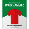 The Little Book of Wrexham Afc: Over 170 Red Dragon Facts & Quotes!