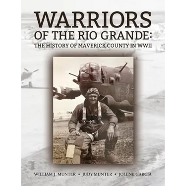 Warriors Of The Rio Grande; The History of Maverick County in WWII