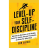 Level-Up Your Self-Discipline: Understand the Neuroscience of Self-Discipline, Control Your Emotions, Overcome Procrastination, and Achieve Your Diffi