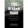 The Broken Road: Story of our Son's Drug Addiction and Mental Illness