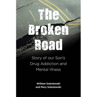 The Broken Road: Story of our Son's Drug Addiction and Mental Illness