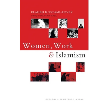 Women, Work and Islamism: Ideology and Resistance in Iran