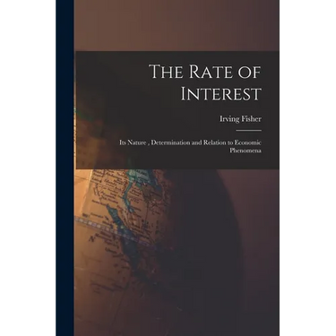 The Rate of Interest; its Nature, Determination and Relation to Economic Phenomena