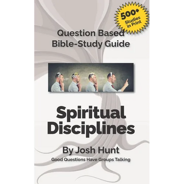 Question-based Bible Study Guide -- Spiritual Disciplines: Good Questions Have Groups Talking