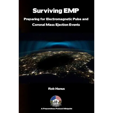Surviving EMP - A EMP and CME Preparedness Guide: Preparing for Electromagnetic Pulse and Coronal Mass Ejection Events