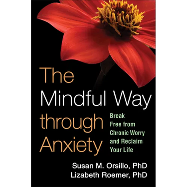 The Mindful Way Through Anxiety: Break Free from Chronic Worry and Reclaim Your Life
