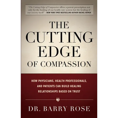 The Cutting Edge of Compassion: How Physicians, Health Professionals, and Patients Can Build Healing Relationships Based on Trust