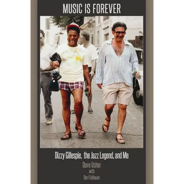 Music Is Forever: Dizzy Gillespie, the Jazz Legend, and Me