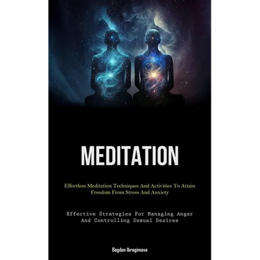 Meditation: Effortless Meditation Techniques And Activities To Attain Freedom From Stress And Anxiety (Effective Strategies For Managing Anger And Con
