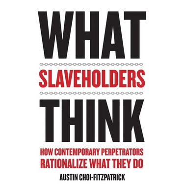 What Slaveholders Think: How Contemporary Perpetrators Rationalize What They Do