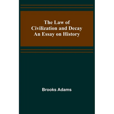 The Law of Civilization and Decay: An Essay on History
