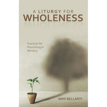 A Liturgy for Wholeness: Practices for Flourishing in Ministry