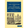 The Christian and Civic Economy of Large Towns: Volume 1