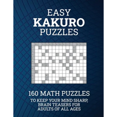 Easy Kakuro Puzzles: 160 Math Puzzles to Keep Your Mind Sharp; Brain Teasers for Adults of all Ages