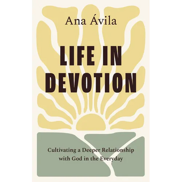 Life in Devotion: Cultivating a Deeper Relationship with God in the Everyday