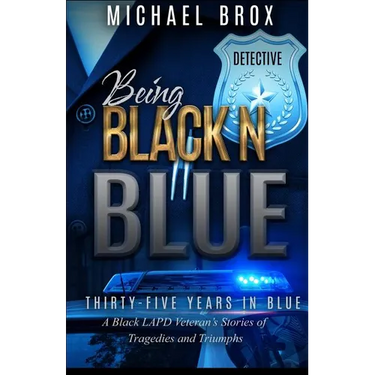 Being Black N Blue: Thirty-Five Years in Blue a Black LAPD Veteran's Stories of Triumph and Tragedies-The Real Deal