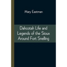 Dahcotah Life and Legends of the Sioux Around Fort Snelling