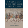 Twelve Men Who Changed the World: The Apostles of Jesus Christ
