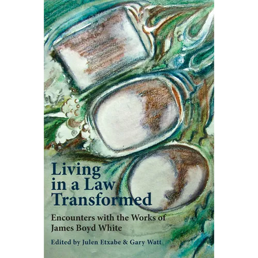 Living in a Law Transformed: Encounters with the Works of James Boyd White