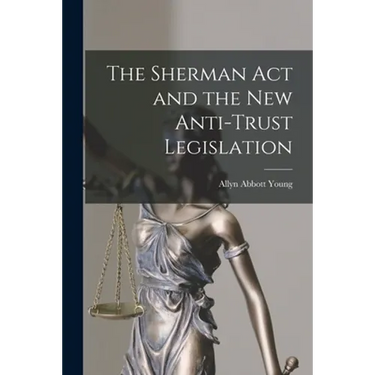 The Sherman Act and the New Anti-trust Legislation