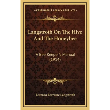 Langstroth On The Hive And The Honeybee: A Bee Keeper's Manual (1914)