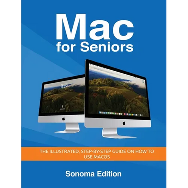 Mac for Seniors - Sonoma Edition: The illustrated, Step-by-step guide on how to use MacOS