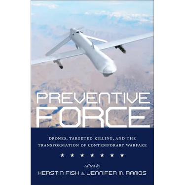 Preventive Force: Drones, Targeted Killing, and the Transformation of Contemporary Warfare