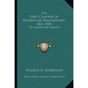 The First Chapter Of Norwegian Immigration, 1821-1840: Its Causes And Results