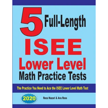 5 Full Length ISEE Lower Level Math Practice Tests: The Practice You Need to Ace the ISEE Lower Level Math Test