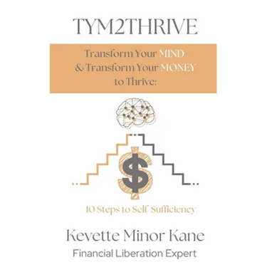 TYM2THRIVE Transform Your Mind & Transform Your Money to Thrive: 10 Steps to Self-Sufficiency