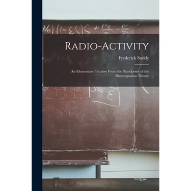 Radio-activity: an Elementary Treatise From the Standpoint of the Disintegration Theory
