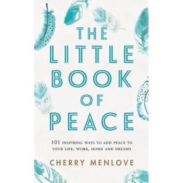 The Little Book of Peace: 101 inspiring ways to add Peace to your life, work, home and dreams