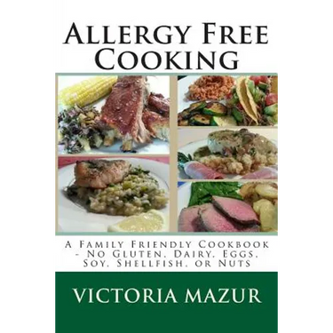 Allergy Free Cooking: A Family Friendly Cookbook - No Gluten, Dairy, Eggs, Soy, Shellfish, or Nuts