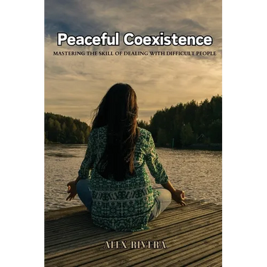 Peaceful Coexistence: Mastering the Skill of Dealing with Difficult People