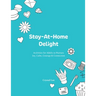 Stay-At-Home Delight: Activities for Adults to Nurture Joy, Calm, Courage & Connection