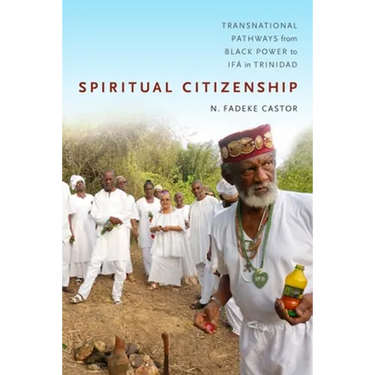 Spiritual Citizenship: Transnational Pathways from Black Power to Ifá in Trinidad