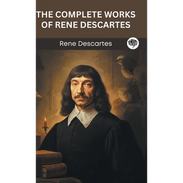 The Complete Works of Rene Descartes (Grapevine edition)