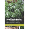 Profitable Herbs: An Introductory Guide to Growing the Top Twenty Culinary & Medicinal Herbs on a Market Scale