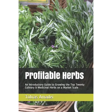 Profitable Herbs: An Introductory Guide to Growing the Top Twenty Culinary & Medicinal Herbs on a Market Scale