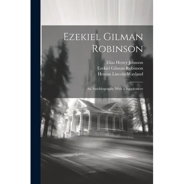 Ezekiel Gilman Robinson: An Autobiography With a Supplement