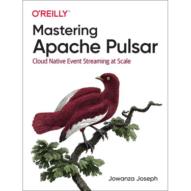 Mastering Apache Pulsar: Cloud Native Event Streaming at Scale