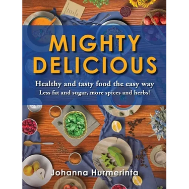MIGHTY DELICIOUS Healthy and tasty food the easy way: Less fat and sugar, more spices and herbs!