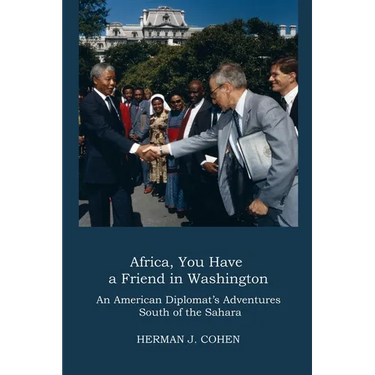 Africa, You Have a Friend in Washington: An American Diplomat's Adventures in Sub-Saharan Africa