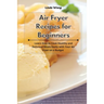 Air Fryer Recipes for Beginners: Learn How to Cook Healthy and Delicious Meals Easily with Your Air Fryer on a Budget