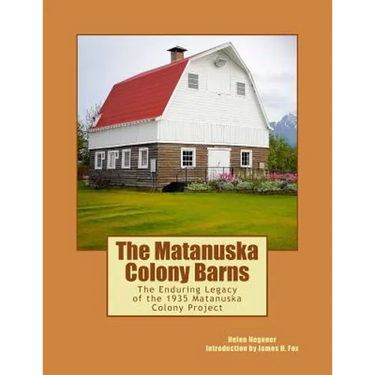 The Matanuska Colony Barns: The Enduring Legacy of the 1935 Matanuska Colony Project