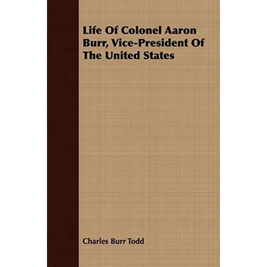 Life Of Colonel Aaron Burr, Vice-President Of The United States