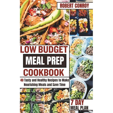 Low Budget Meal Prep Cookbook: 40 Tasty and Healthy Recipes to Make Nourishing Meals and Save Time