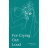 For Crying Out Loud