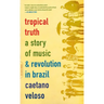 Tropical Truth: A Story of Music and Revolution in Brazil
