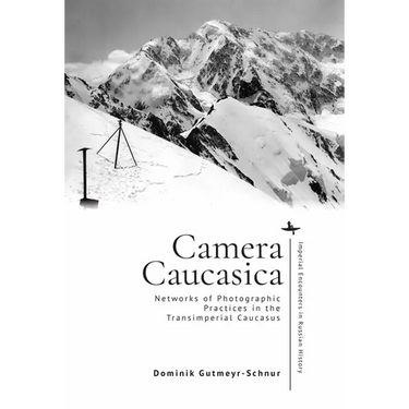 Camera Caucasica: Networks of Photographic Practices in the Transimperial Caucasus